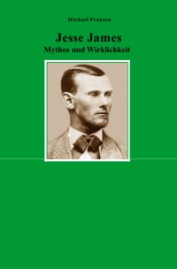 Jesse James - Mythos und Wirklichkeit - Michael Franzen