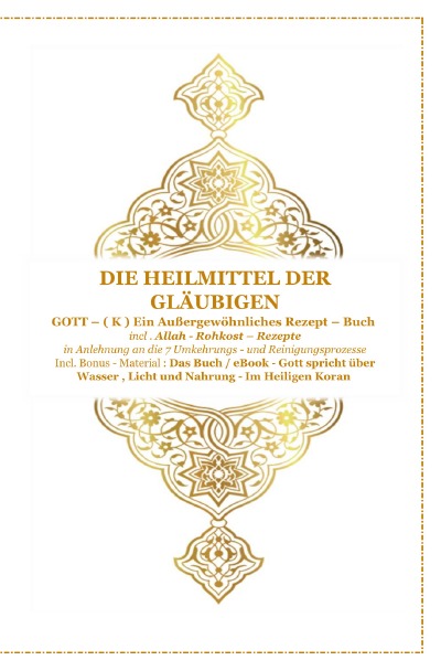 'Die Heilmittel der Gläubigen ! Gott ( K ) ein Außergewöhnliches Rezeptbuch !'-Cover