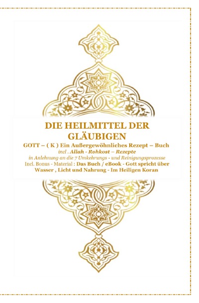 'Cover von Die Heilmittel der Gläubigen ! Gott ( K ) ein Außergewöhnliches Rezeptbuch !'-Cover