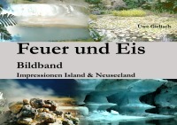 Feuer und Eis - Impressionen aus Neuseeland und Island - Uwe Gielisch