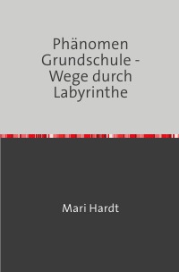 Phänomen Grundschule - Wege durch Labyrinthe - Mari Hardt