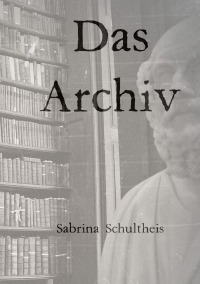 Das Archiv - Gedacht als aufbauende kunterbunte  Geschichte über unsere zerfallende graue Masse - Sabrina Schultheis