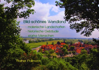'Cover von Bild-Schönes Wendland – malerische Landschaften – historische Bauwerke – starke Menschen'-Cover
