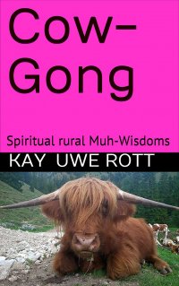 Cow-Gong - Spiritual rural Muh-Wisdoms - Kay Uwe Rott, Kay Uwe Rott, Kay Uwe Rott, Kay Uwe Rott, Kay Uwe Rott