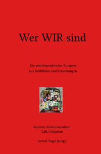 Wer WIR sind - Ein autobiographischer Kompass aus Zeitbildern und Erinnerungen - Wolfgang Kremser, Arwed  Vogel