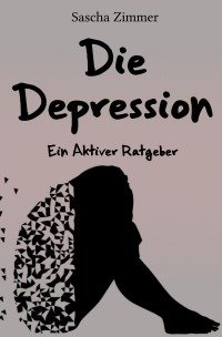 Die Depression ein Aktiver Ratgeber - Sascha Leopold Zimmer