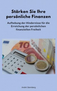 Stärken Sie Ihre persönliche Finanzen - Aufhebung der Hindernisse für die Erreichung der persönlichen finanziellen Freiheit - Andre Sternberg
