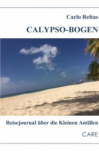 Calypso-Bogen - Reisejournal über die Kleinen Antillen - Carlo Reltas