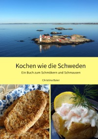 Kochen wie die Schweden - Ein Buch zum Schmökern und Schmausen - Christina Baier