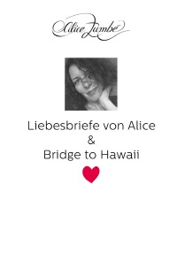 Liebesbriefe von Alice & Bridge to Hawaii - Alice Zumbé