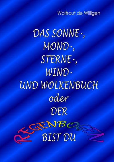 'Cover von Das Sonne-, Mond-, Sterne-, Wind- und Wolkenbuch oder Der Regenbogen bist du'-Cover