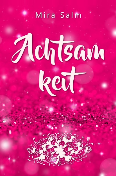 'Cover von Achtsamkeit: Wie Du durch Achtsamkeit ganz bei Dir selbst ankommst, innere Ruhe und Gelassenheit findest und lernst, Dich zu lieben'-Cover