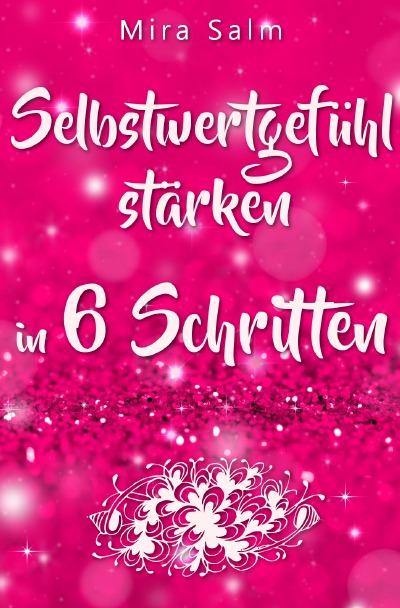 'Cover von Selbstwertgefühl: DAS GROSSE PRAXISBUCH FÜR EIN STARKES SELBSTWERTGEFÜHL! Wie Sie in 6 Schritten Ihr Selbstwertgefühl stärken, Ihr Selbstbewusstsein aufbauen, Selbstliebe lernen und sich ein Leben erschaffen, das Ihnen gut tut'-Cover