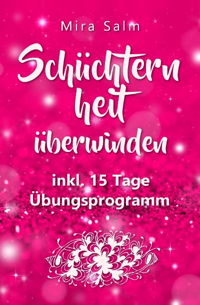 'Cover von Schüchternheit: So befreien Sie sich in 15 Tagen von Schüchternheit und Selbstzweifeln! Eine Schritt für Schritt Anleitung, wie Sie Schüchternheit überwinden, Selbstsicherheit aufbauen, unbeschwert Smalltalk führen und auf andere Menschen zugehen'-Cover