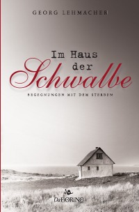 Im Haus der Schwalbe - Begegnungen mit dem Sterben - Georg Lehmacher