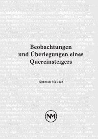 Beobachtungen und Überlegungen eines Quereinsteigers - Norman Meuser