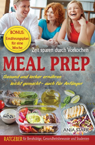 'Meal Prep: Zeit sparen durch Vorkochen Gesund und lecker ernähren leicht gemacht – auch für Anfänger Ratgeber für Berufstätige, Gesundheitsbewusste und Studenten BONUS: Ernährungsplan für eine Woche'-Cover