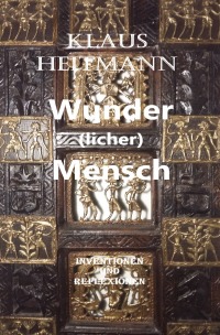 Wunder(licher) Mensch - Inventionen und Reflexionen über alles Mögliche(s) - Klaus L. Heitmann