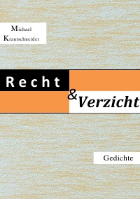 Recht & Verzicht - Gedichte - Michael Krautschneider