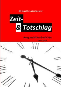 Zeit- & Totschlag - Ausgewählte Gedichte 2002-2019 - Michael Krautschneider