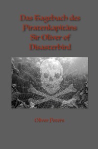 Das Tagebuch des Piratenkapitäns Sir Oliver of Disasterbird - Oliver Peters