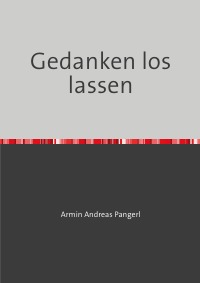 Gedanken los lassen - Gedanken gelassen Gedanken losgelassen - Armin Pangerl