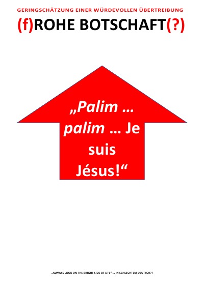 'Cover von „Palim … palim … Je suis Jésus!“ – (f)ROHE BOTSCHAFT(?) – GERINGSCHÄTZUNG EINER WÜRDEVOLLEN ÜBERTREIBUNG'-Cover