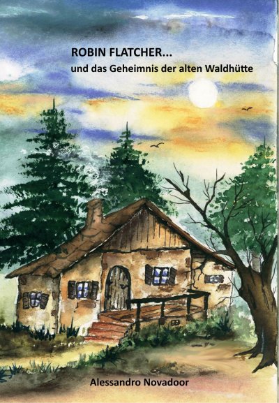 'Robin Flatcher… und das Geheimnis der alten Waldhütte  –  Buch 1'-Cover
