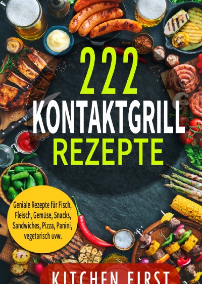'Cover von Kontaktgrill Rezepte: 222 geniale Rezepte für den Küchengrill! Fisch- und Fleischgerichte, Gemüse- und Salatgerichte, Sn'-Cover