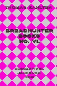 Breadhunter Books No. VI. - Blogartikel-Jahrbuch 2018 - Thomas Zahlten