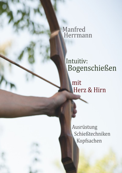 'Cover von Intuitiv: Bogenschießen mit Herz & Hirn. Ausrüstung-Schießtechniken-Kopfsachen'-Cover