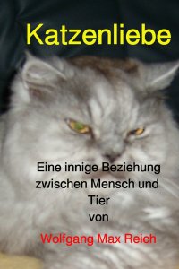 Katzenliebe - Eine innige Beziehung zwischen Mensch und Tier - Wolfgang Max Reich