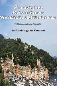 Kreuzfahrt Reisefuehrer: Westliches Mittelmeer. - Kulturrelevante Aspekte. - Karl-Heinz Ignatz Kerscher