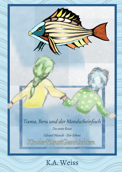 'Cover von Tiama, Beru und der Mondscheinfisch – KinderKunstGeschichten (Band I: Der Schrei)'-Cover