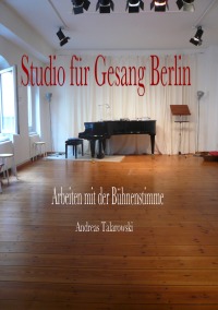 Studio für Gesang Berlin - Arbeiten mit der Bühnenstimme - Andreas Talarowski