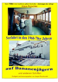 Seefahrt in den 1960-70er Jahren auf Bananenjägern und anderen Schiffen - Band 104e bei Jürgen Ruszkowski - Klaus Perschke
