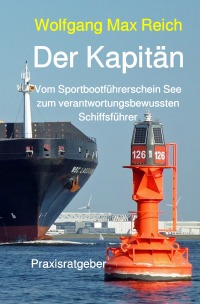 Der Kapitän - Vom Sportbootführerschein See zum verantwortungsbewussten Schiffsführer - Wolfgang Max Reich