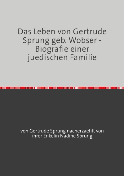 'Das Leben von Gertrude Sprung geb. Wobser – Biografie einer juedischen Familie'-Cover