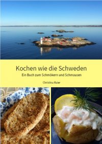Kochen wie die Schweden - Ein Buch zum Schmökern und Schmausen - Christina Baier