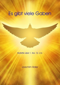 Es gibt viele Gaben - Motette über 1. Kor. 12, 4-6 - Joachim Roller, Joachim Roller