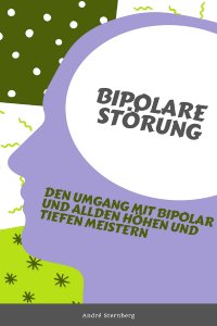 Bipolare Störung - Bewältigung der Höhen und Tiefen einer bipolaren Störung - Andre Sternberg