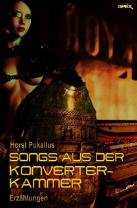 SONGS AUS DER KONVERTERKAMMER - Science-Fiction-Erzählungen - Horst Pukallus, Christian Dörge