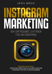 Instagram Marketing - Der umfassende Leitfaden für Unternehmen | In 60 Schritten zum Erfolg: In diesem Buch finden Sie mehr als 60 Growth-Hacks und verschiedene Strategien zur direkten Anwendung - Jens Röge