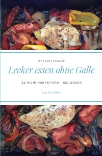 Lecker essen ohne Galle: Gesamtausgabe - Iss nicht nur fettarm – iss lecker! - Iris Pilzer