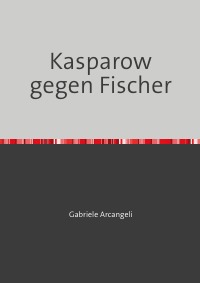 Kasparow gegen Fischer - oder wie man Schachpartien und ihre Eröffnungsstellungen objektiv beurteilen kann - Gabriele Arcangeli