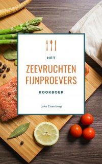 Het Zeevruchten Fijnproevers Kookboek - 111 Heerlijke Receptideeën Met Schaal- En Schelpdieren (Vis & Zeevruchten Keuken) - Luke Eisenberg