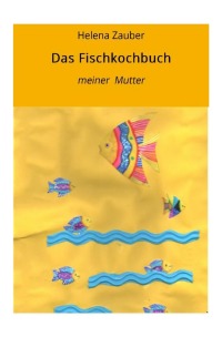 Das Fischkochbuch - Meiner Mutter - Helena Zauber