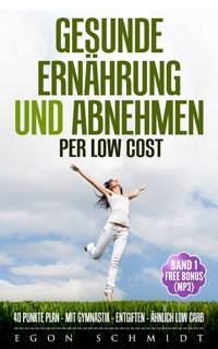 low cost Food ! - werde schlank & gesund mit wenig Geld (es geht) - Besser als Low Carb - Billiger als TAFEL - und Gesund ! - Egon Schmidt