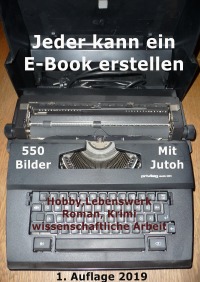Jeder kann ein E-Book erstellen - Jeder kann ohne Programmierkenntnisse mit Jutoh ein E-Book erstellen - Rudolf Ruf