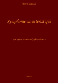 Symphonie caractéristique - für Sopran, Tänzerin und großes Orchester (Partitur) - Robert Lillinger, Robert Lillinger